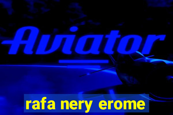 rafa nery erome